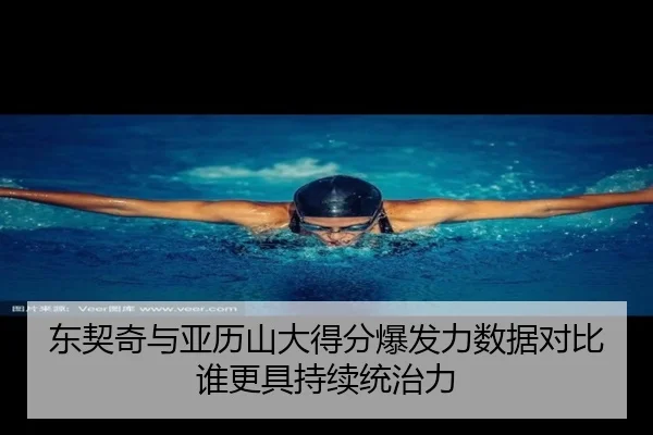 东契奇与亚历山大得分爆发力数据对比谁更具持续统治力