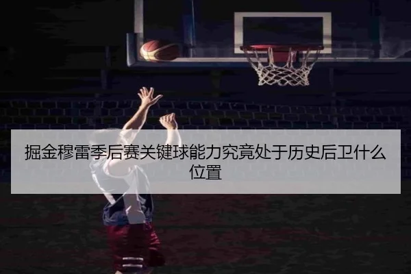 掘金穆雷季后赛关键球能力究竟处于历史后卫什么位置